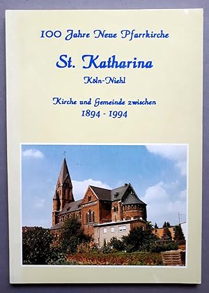 100 Jahre Neue Pfarrkirche St. Katharina Köln-Niehl - Kirche und Gemeinde zwischen 1894-1994