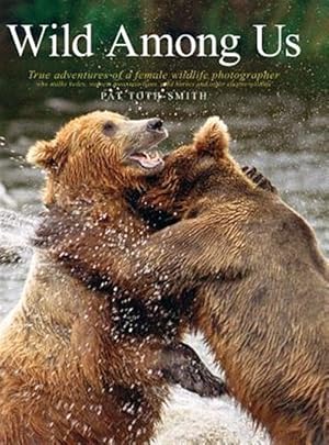 Bild des Verkufers fr Wild Among Us: True Adventures of a Female Wildlife Photographer Who Stalks Bears, Wolves, Mountain Lions, Wild Horses and Other Ellu zum Verkauf von GreatBookPrices