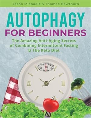 Seller image for Autophagy for Beginners : The Amazing Anti-Aging Secrets of Combining Intermittent Fasting & The Keto Diet for sale by GreatBookPrices