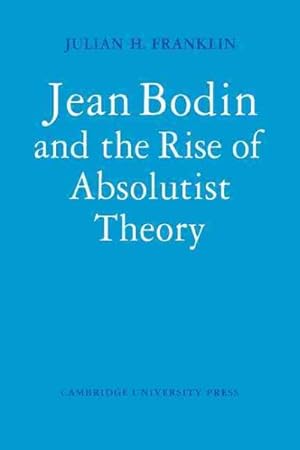 Imagen del vendedor de Jean Bodin and the Rise of Absolutist Theory a la venta por GreatBookPrices