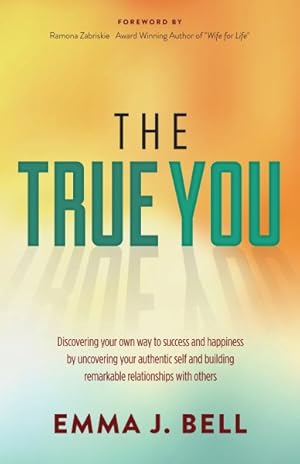 Bild des Verkufers fr True You : Discover Your Own Way to Success and Happiness by Uncovering Your Authentic Self and Building Remarkable Relationships With Others zum Verkauf von GreatBookPrices