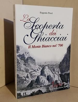 La scoperta dei ghiacciai : cultura e paesaggio del Monte Bianco nella prima meta del settecento ...