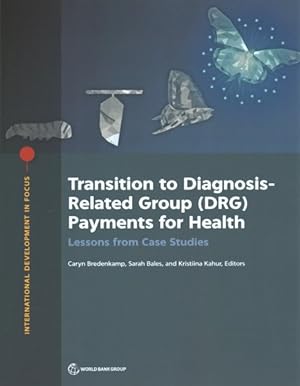 Bild des Verkufers fr Transition to Diagnosis-Related Group (DRG) Payments For Health : Lessons From Case Studies zum Verkauf von GreatBookPrices
