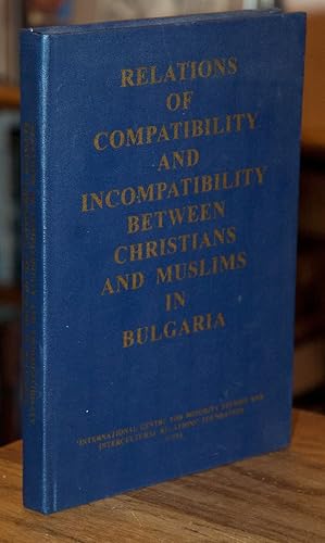 Image du vendeur pour Relations of Compatibility and Incomptibility Between Christians and Muslims in Bulgaria mis en vente par San Francisco Book Company