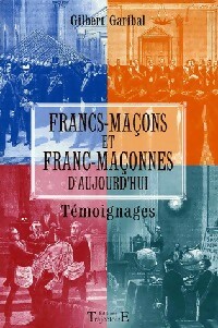 Image du vendeur pour Franc-ma?ons et franc-ma?onnes d'aujourd'hui. T?moignages - Gilbert Garibal mis en vente par Book Hmisphres