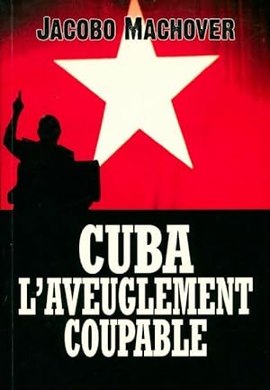Cuba. L'aveuglement coupable - Jacobo Machover