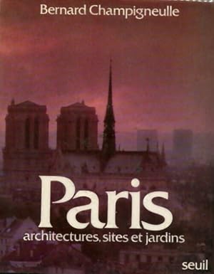 Paris. Architectures, sites et jardins - Bernard Champigneulle