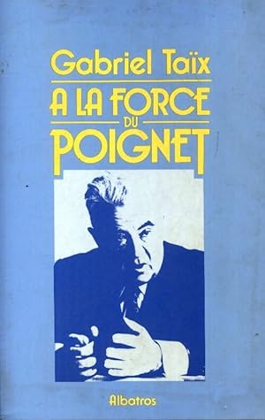 Seller image for A la force du poignet - Gabriel Taix for sale by Book Hmisphres