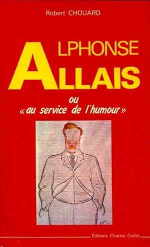 Image du vendeur pour Alphonse Allais ou au service de l'humour - Robert Chouard mis en vente par Book Hmisphres