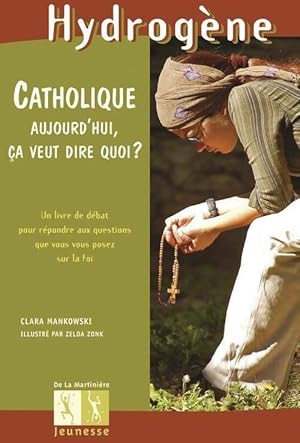 Bild des Verkufers fr Catholique, aujourd'hui ?a veut dire quoi ? - Clara Mankowski zum Verkauf von Book Hmisphres