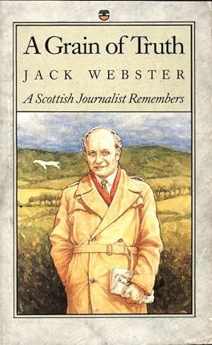 A grain of truth : A scottish journalist remembers - Jack Webster