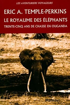 Le royaume des éléphants. Trente-cinq ans de chasse en Ouganda - Eric A. Temple-Perkins