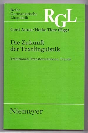 Die Zukunft der Textlinguistik : Traditionen, Transformationen, Trends. Gerd Antos/Heike Tietz (H...