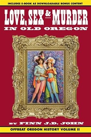 Bild des Verkufers fr Love, Sex and Murder in Old Oregon: Offbeat Oregon History Vol. 2 zum Verkauf von GreatBookPrices