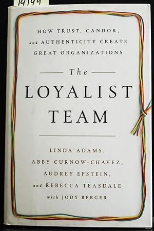 Seller image for The Loyalist Team: How Trust, Candor, and Authenticity Create Great Organizations for sale by Mad Hatter Bookstore