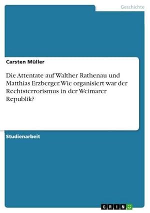 Bild des Verkufers fr Die Attentate auf Walther Rathenau und Matthias Erzberger. Wie organisiert war der Rechtsterrorismus in der Weimarer Republik? zum Verkauf von AHA-BUCH GmbH