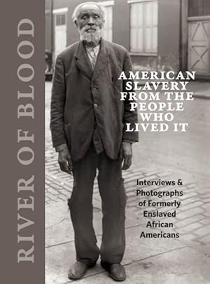 Image du vendeur pour River of Blood : American Slavery from the People Who Lived It: Interviews & Photographs Of Formerly Enslaved African Americans mis en vente par GreatBookPrices