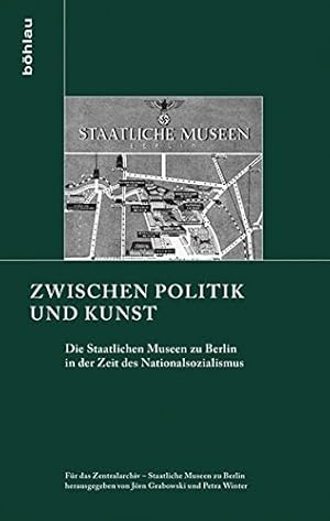 Seller image for Zwischen Politik und Kunst: Die Staatlichen Museen zu Berlin in der Zeit des Nationalsozialismus. for sale by nika-books, art & crafts GbR