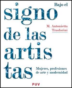 Bajo el signo de las artistas: Mujeres, profesiones de arte y modernidad (Estètica&Crítica)