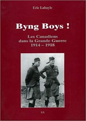 Byng Boys ! Les Canadiens dans la Grande Guerre 1914-1918 -------- [ Avec la participation de l'é...
