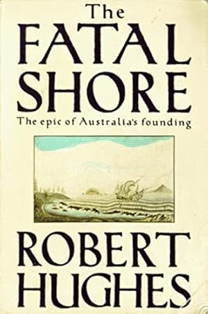 The Fatal Shore: The Epic of Australia's Founding