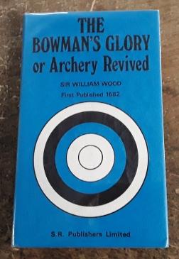 The Bowman's Glory, Or, Archery Revived (Facsimile Reprint of the 1682 Edition)