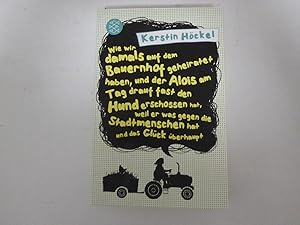 Immagine del venditore per Wie wir damals auf dem Bauernhof geheiratet haben, und der Alois am Tag drauf fast den Hund erschossen hat, weil er was gegen die Stadtmenschen hat und das Glck berhaupt. TB venduto da Deichkieker Bcherkiste