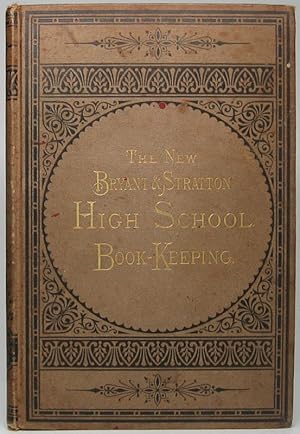 The New Bryant & Stratton High-School Book-Keeping: Adapted to Use in Business Colleges, and the ...