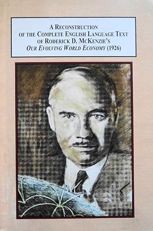 Imagen del vendedor de A Reconstruction of the Complete English Language Text of Roderick D. Mckenzie's Our Evolving World Economy (1926) a la venta por School Haus Books