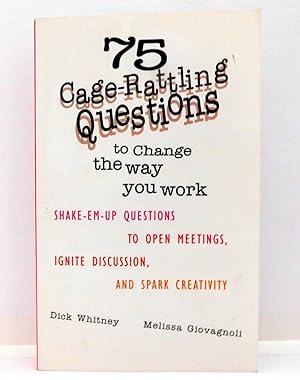 75 Cage Rattling Questions to Change the Way You Work: Shake-Em-Up Questions to Open Meetings, Ig...