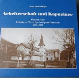 Arbeiterschaft und Kapuziner Hundert Jahre Katholische Pfarrei Igis-Landquart-Herrschaft 1908 - 2008