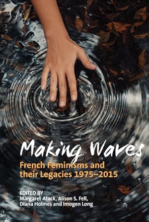 Seller image for Making Waves : French Feminisms and Their Legacies 1975-2015 for sale by GreatBookPrices