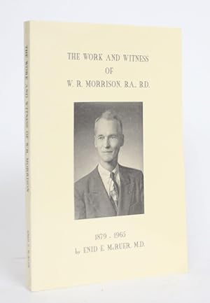 The Work and Witness of W.R. Morrison. B.A., B.D.