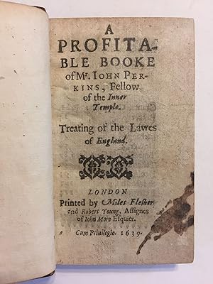 A profitable booke of Mr. Iohn Perkins, fellow of the Inner Temple. Treating of the lawes of England