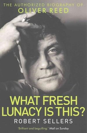 Seller image for What Fresh Lunacy Is This? : The Authorized Biography of Oliver Reed for sale by GreatBookPrices