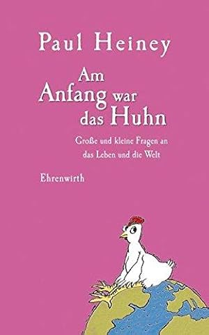 Am Anfang war das Huhn : große und kleine Fragen an das Leben und die Welt. Aus dem Engl. von Bar...