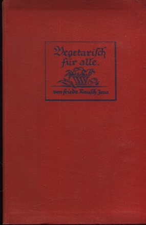 Vegetarisch für alle. Neuzeitliche Küche einschl. Rohkost und Krankendiät. 3 Teile: Gesundenkost,...