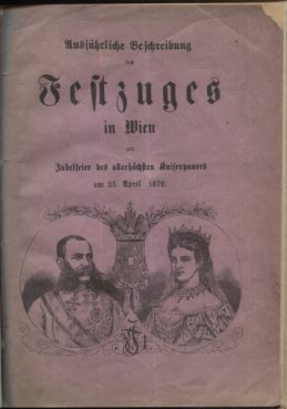 Ausführliche Beschreibung des Festzuges in Wien zur Jubelfeier des allerhöchsten Kaiserpaares am ...