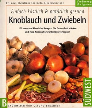 Gesunde Köstlichkeiten mit Knoblauch und Zwiebeln. Herz-Kreislauf-Erkrankungen vorbeugen 100 neue...