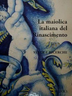 La maiolica italiana del Rinascimento. Studi e ricerche. Atti del convegno internazionale. Assisi...