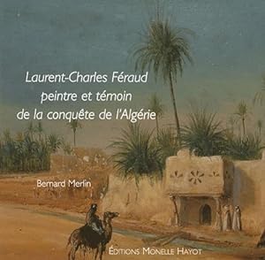 LAURENT-CHARLES FÉRAUD, peintre et témoin de la conquête de l'Algérie