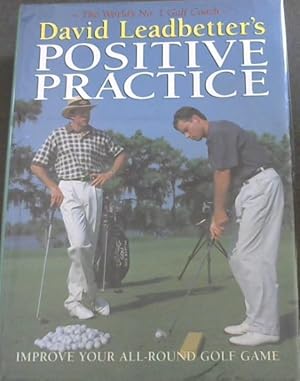 Imagen del vendedor de Positive Practice - David Leadbetter's - The Worlds No.1 Golf Couch / IMPROVE YOUR ALL - ROUND GOLF GAME a la venta por Chapter 1