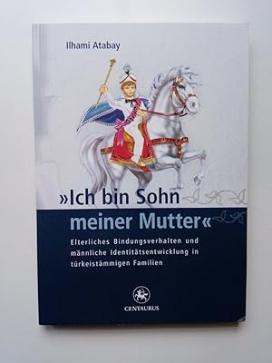 Ich bin Sohn meiner Mutter Elterliches Bindungsverhalten und männliche Identitätsentwicklung in t...