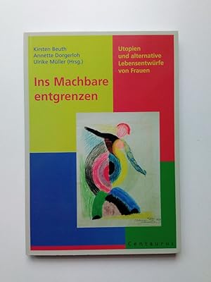 Ins Machbare entgrenzen Utopien und alternative Lebensentwürfe von Frauen