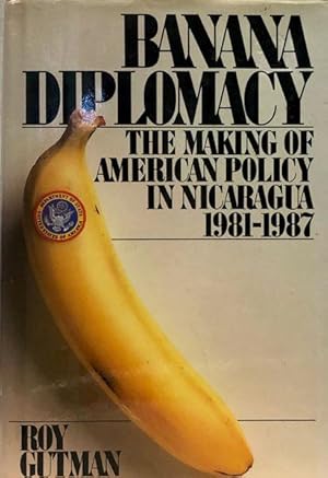 Banana Diplomacy : The Making of American Policy in Nicaragua 1981-1987