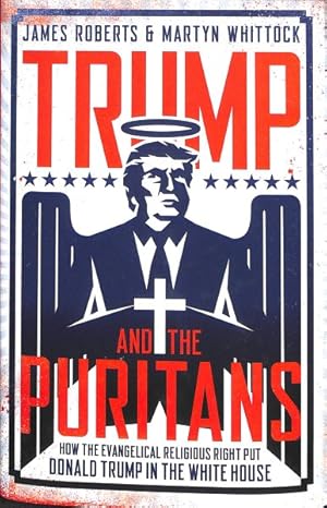 Seller image for Trump and the Puritans : How the Evangelical Religious Right Put Donald Trump in the White House for sale by GreatBookPrices