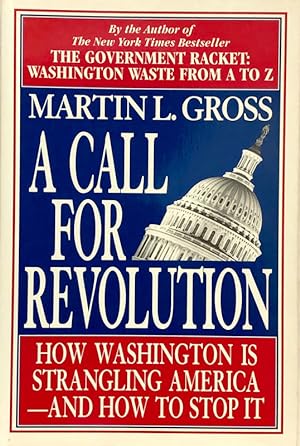 A Call For Revolution : How Washington is Strangling America: And How To Stop It