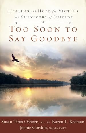 Immagine del venditore per Too Soon to Say Goodbye : Healing and Hope for Victims and Survivors of Suicide venduto da GreatBookPrices