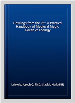 Image du vendeur pour Howlings from the Pit : A Practical Handbook of Medieval Magic, Goetia & Theurgy mis en vente par GreatBookPrices