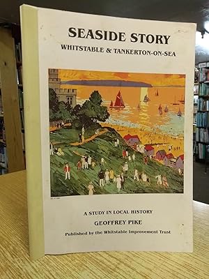 Seaside Story Whitstable and Tankerton-On-Sea a Study in Local History